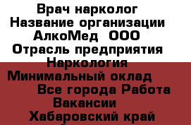 Врач-нарколог › Название организации ­ АлкоМед, ООО › Отрасль предприятия ­ Наркология › Минимальный оклад ­ 70 000 - Все города Работа » Вакансии   . Хабаровский край,Амурск г.